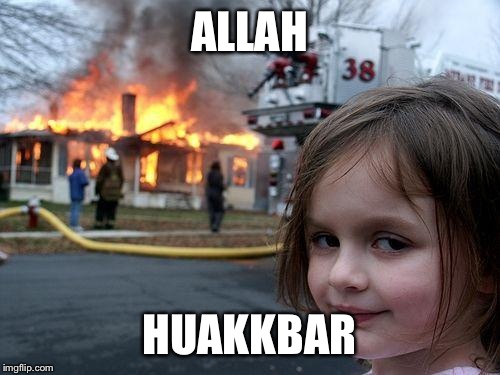 Disaster Girl | ALLAH; HUAKKBAR | image tagged in memes,disaster girl | made w/ Imgflip meme maker