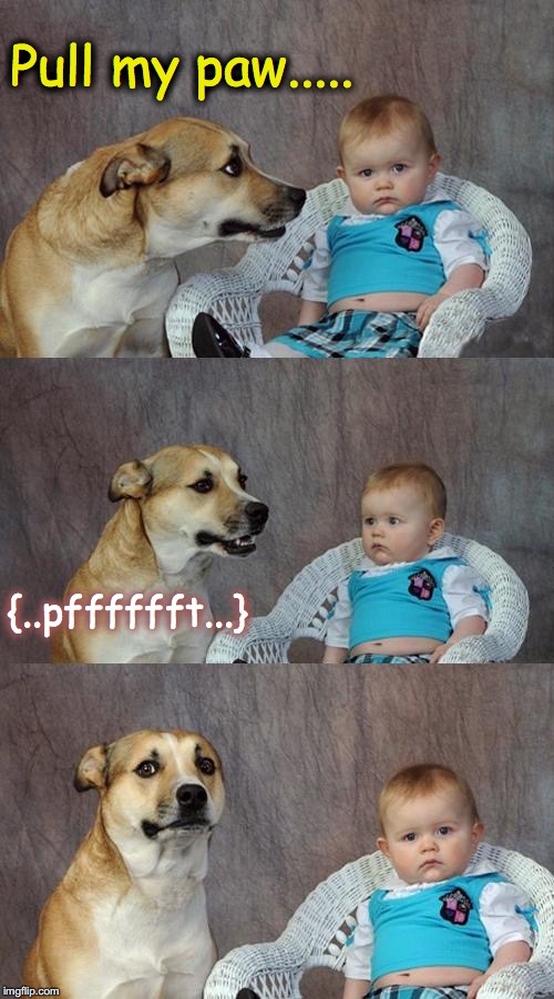 Dad Joke Dog | Pull my paw..... {..pfffffft...} | image tagged in memes,dad joke dog | made w/ Imgflip meme maker