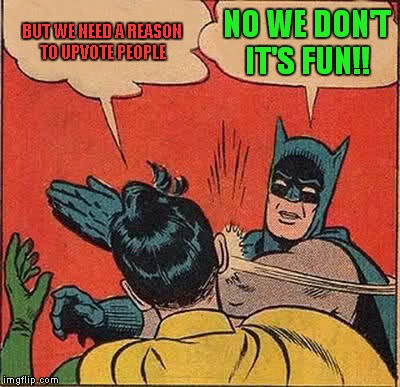 Random Upvote Party!! Link In Comments! Just because we can!! DudeFromEurope is the random selected user! Ready, Set, GO!!! | BUT WE NEED A REASON TO UPVOTE PEOPLE; NO WE DON'T IT'S FUN!! | image tagged in memes,batman slapping robin | made w/ Imgflip meme maker