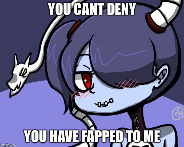 YOU CANT DENY; YOU HAVE FAPPED TO ME | image tagged in squigly swoot | made w/ Imgflip meme maker