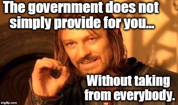 One Does Not Simply | The government does not simply provide for you... Without taking from everybody. | image tagged in memes,one does not simply,socialism,liberals | made w/ Imgflip meme maker
