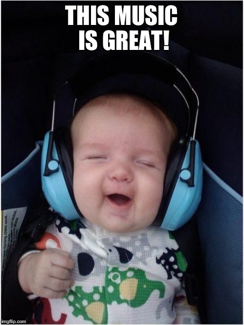 Musik | THIS MUSIC IS GREAT! | image tagged in cute baby | made w/ Imgflip meme maker