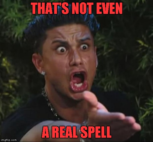 THAT'S NOT EVEN A REAL SPELL | made w/ Imgflip meme maker