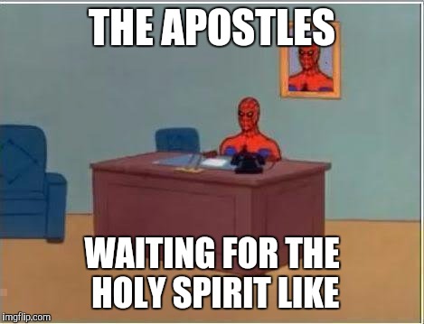 Spiderman Computer Desk Meme | THE APOSTLES; WAITING FOR THE HOLY SPIRIT LIKE | image tagged in memes,spiderman computer desk,spiderman | made w/ Imgflip meme maker