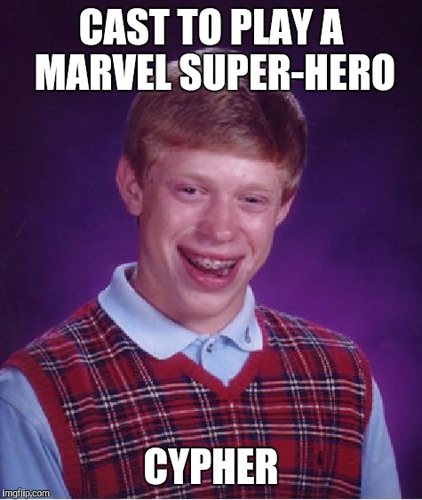Bad Luck Brian Meme | CAST TO PLAY A MARVEL SUPER-HERO; CYPHER | image tagged in memes,bad luck brian | made w/ Imgflip meme maker