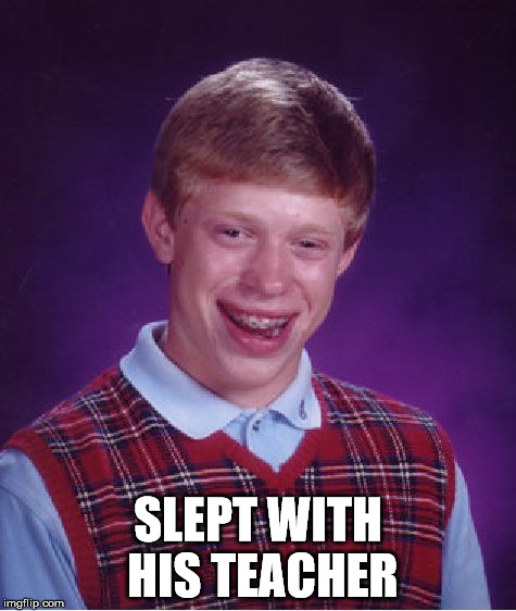 Bad Luck Brian Meme | SLEPT WITH HIS TEACHER | image tagged in memes,bad luck brian | made w/ Imgflip meme maker