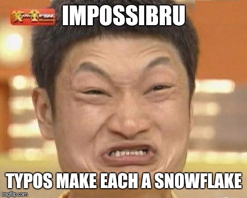 IMPOSSIBRU TYPOS MAKE EACH A SNOWFLAKE | made w/ Imgflip meme maker