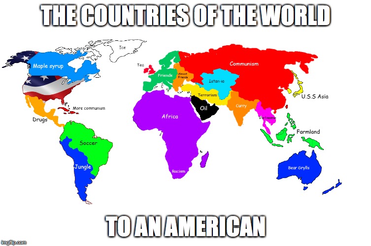 'Murica |  THE COUNTRIES OF THE WORLD; TO AN AMERICAN | image tagged in america | made w/ Imgflip meme maker