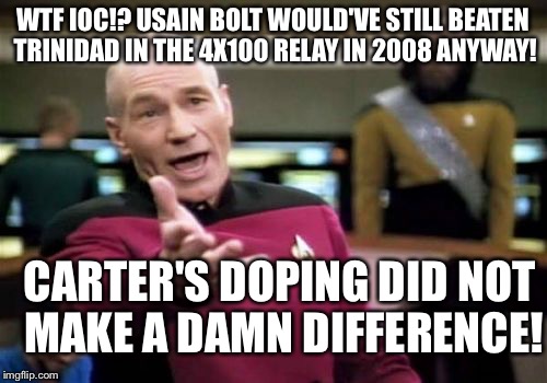 Usain Bolt teammate Carter doping | WTF IOC!? USAIN BOLT WOULD'VE STILL BEATEN TRINIDAD IN THE 4X100 RELAY IN 2008 ANYWAY! CARTER'S DOPING DID NOT MAKE A DAMN DIFFERENCE! | image tagged in memes,picard wtf | made w/ Imgflip meme maker