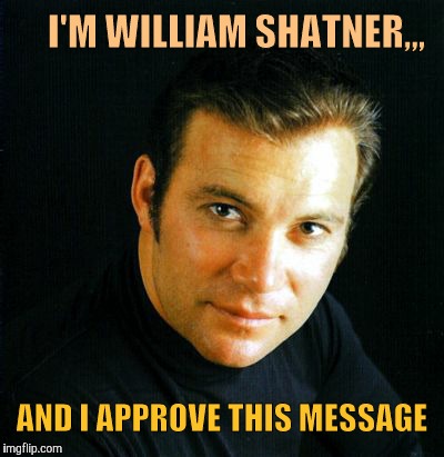 Shatner would like to say,,, | I'M WILLIAM SHATNER,,, AND I APPROVE THIS MESSAGE | image tagged in shatner would like to say   | made w/ Imgflip meme maker