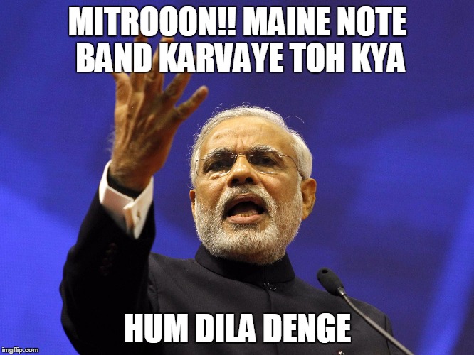 Modi  | MITROOON!! MAINE NOTE BAND KARVAYE TOH KYA; HUM DILA DENGE | image tagged in modi | made w/ Imgflip meme maker