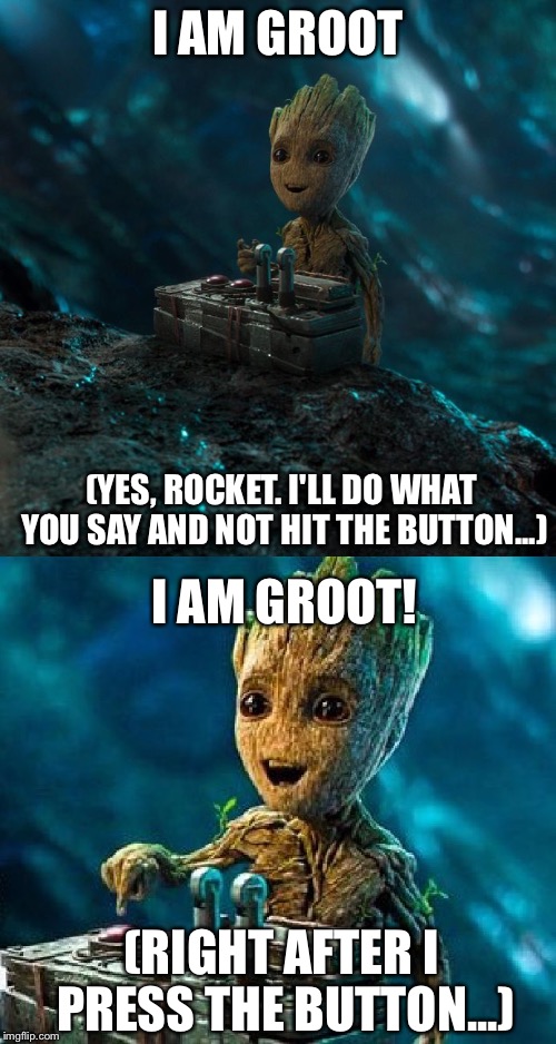 Evil Groot |  I AM GROOT; (YES, ROCKET. I'LL DO WHAT YOU SAY AND NOT HIT THE BUTTON...); I AM GROOT! (RIGHT AFTER I PRESS THE BUTTON...) | image tagged in evil groot | made w/ Imgflip meme maker