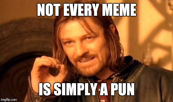 One Does Not Simply Meme | NOT EVERY MEME IS SIMPLY A PUN | image tagged in memes,one does not simply | made w/ Imgflip meme maker