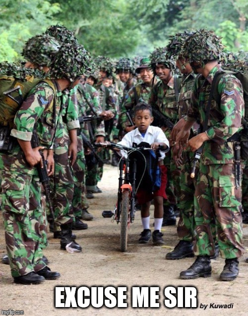 Soldier kids excuse me | EXCUSE ME SIR | image tagged in soldier,kids | made w/ Imgflip meme maker