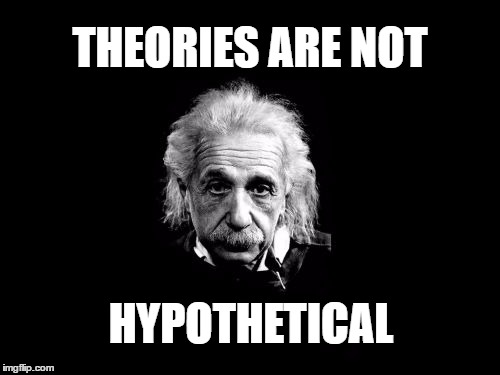 Albert Einstein 1 | THEORIES ARE NOT; HYPOTHETICAL | image tagged in memes,albert einstein 1 | made w/ Imgflip meme maker
