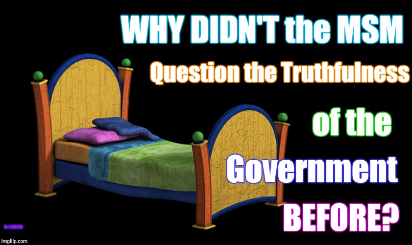 BedFellows | WHY DIDN'T the MSM; Question the Truthfulness; of the; Government; BEFORE? K☆1.25.173 | image tagged in news,truth,msm,cnn,donald trump,government | made w/ Imgflip meme maker