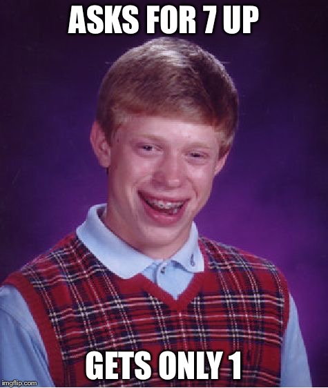 Bad Luck Brian | ASKS FOR 7 UP; GETS ONLY 1 | image tagged in memes,bad luck brian | made w/ Imgflip meme maker