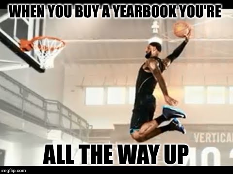 lebron james higest | WHEN YOU BUY A YEARBOOK YOU'RE; ALL THE WAY UP | image tagged in lebron james higest | made w/ Imgflip meme maker