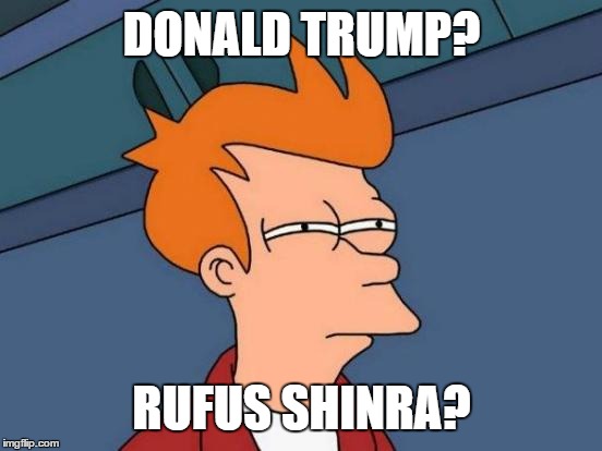 Futurama Fry | DONALD TRUMP? RUFUS SHINRA? | image tagged in memes,futurama fry | made w/ Imgflip meme maker