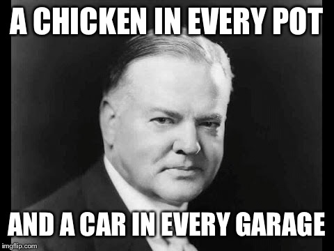 A CHICKEN IN EVERY POT AND A CAR IN EVERY GARAGE | made w/ Imgflip meme maker