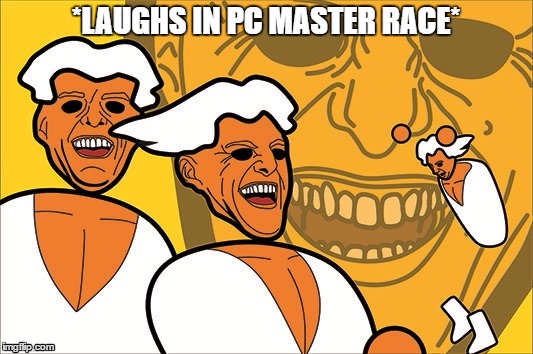 *LAUGHS IN PC MASTER RACE* | image tagged in laughs pc master race | made w/ Imgflip meme maker