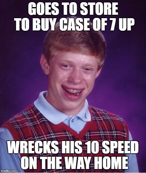 Bad Luck Brian Meme | GOES TO STORE TO BUY CASE OF 7 UP WRECKS HIS 10 SPEED ON THE WAY HOME | image tagged in memes,bad luck brian | made w/ Imgflip meme maker