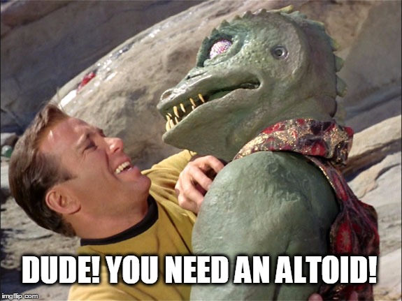 DUDE! YOU NEED AN ALTOID! | image tagged in star trek,bad breath,jurassic park,reptilian,altoids,what if i told you | made w/ Imgflip meme maker