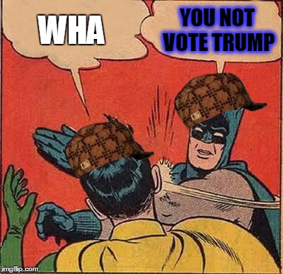 Batman Slapping Robin Meme | WHA; YOU NOT VOTE TRUMP | image tagged in memes,batman slapping robin,scumbag | made w/ Imgflip meme maker