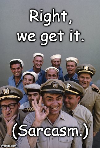 We speak sarcasm. | we get it. (Sarcasm.) Right, | image tagged in sarcasm,mchale's navy,we get it,gavin mcleod's other gig | made w/ Imgflip meme maker