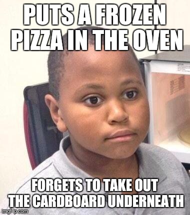 Minor Mistake Marvin Meme | PUTS A FROZEN PIZZA IN THE OVEN; FORGETS TO TAKE OUT THE CARDBOARD UNDERNEATH | image tagged in memes,minor mistake marvin | made w/ Imgflip meme maker
