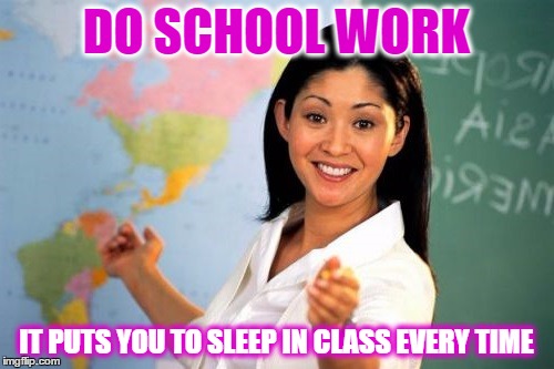 DO SCHOOL WORK IT PUTS YOU TO SLEEP IN CLASS EVERY TIME | made w/ Imgflip meme maker