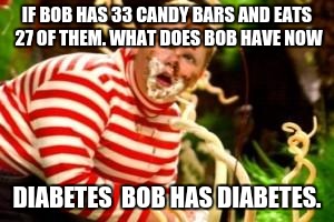 Fat kid eating candy  | IF BOB HAS 33 CANDY BARS AND EATS 27 OF THEM. WHAT DOES BOB HAVE NOW; DIABETES  BOB HAS DIABETES. | image tagged in fat kid eating candy | made w/ Imgflip meme maker