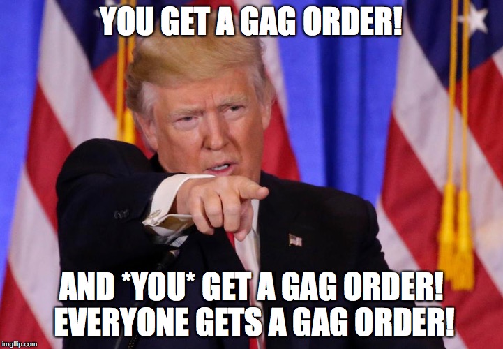  YOU GET A GAG ORDER! AND *YOU* GET A GAG ORDER! EVERYONE GETS A GAG ORDER! | image tagged in you get a gag order | made w/ Imgflip meme maker