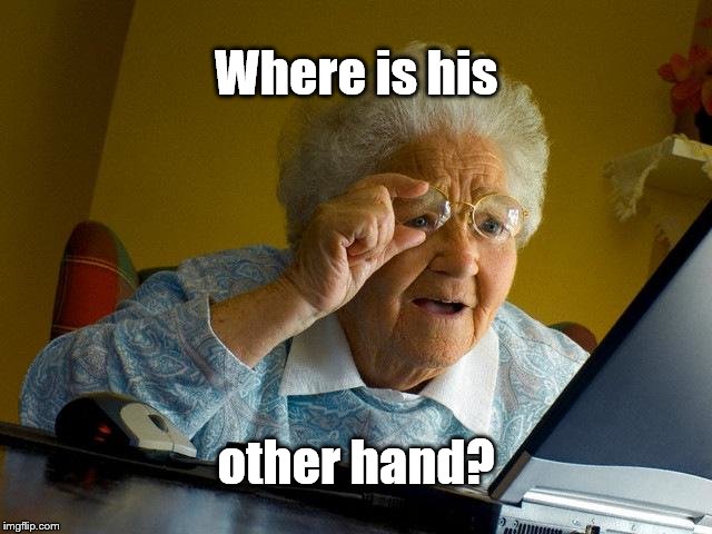 Grandma Finds The Internet Meme | Where is his other hand? | image tagged in memes,grandma finds the internet | made w/ Imgflip meme maker