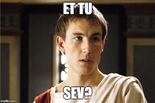 ET TU; SEV? | image tagged in brutus rome hbo | made w/ Imgflip meme maker