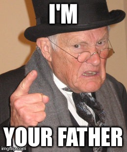 Back In My Day Meme | I'M; YOUR FATHER | image tagged in memes,back in my day | made w/ Imgflip meme maker