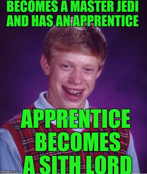 Bad Luck Brian Meme | BECOMES A MASTER JEDI AND HAS AN APPRENTICE; APPRENTICE BECOMES A SITH LORD | image tagged in memes,bad luck brian | made w/ Imgflip meme maker