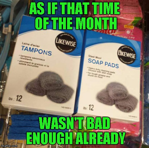 Why men shouldn't go shopping for tampons... | AS IF THAT TIME OF THE MONTH; WASN'T BAD ENOUGH ALREADY | image tagged in steel wool tampons,memes,funny mistakes,funny,misprint | made w/ Imgflip meme maker