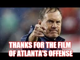 THANKS FOR THE FILM OF ATLANTA'S OFFENSE | image tagged in new england patriots,bill belichick,memes,funny memes,nfl memes,nfl football | made w/ Imgflip meme maker