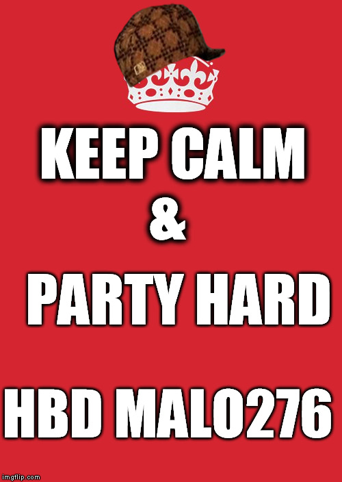 Keep Calm And Carry On Red Meme | KEEP CALM; &; PARTY HARD; HBD MALO276 | image tagged in memes,keep calm and carry on red,scumbag | made w/ Imgflip meme maker