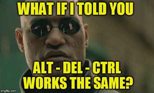Matrix Morpheus | WHAT IF I TOLD YOU; ALT - DEL - CTRL WORKS THE SAME? | image tagged in memes,matrix morpheus | made w/ Imgflip meme maker