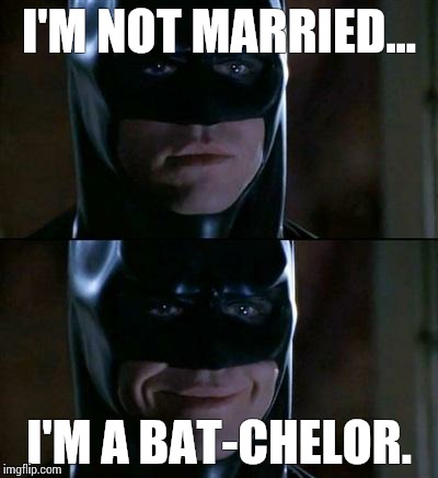 Batman | I'M NOT MARRIED... I'M A BAT-CHELOR. | image tagged in batman | made w/ Imgflip meme maker