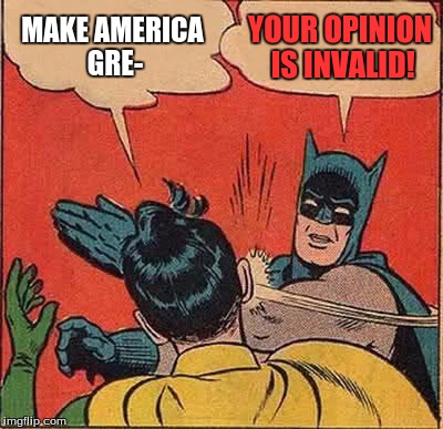 Batman Slapping Robin | MAKE AMERICA GRE-; YOUR OPINION IS INVALID! | image tagged in memes,batman slapping robin | made w/ Imgflip meme maker