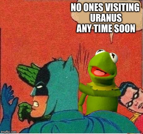 Kermit saving Robin | NO ONES VISITING URANUS ANY TIME SOON | image tagged in kermit saving robin | made w/ Imgflip meme maker