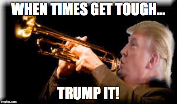 Trump It! | WHEN TIMES GET TOUGH... TRUMP IT! | image tagged in donaldtrump | made w/ Imgflip meme maker