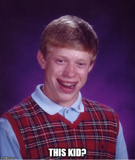 Bad Luck Brian Meme | THIS KID? | image tagged in memes,bad luck brian | made w/ Imgflip meme maker