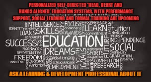 Education  | PERSONALIZED SELF-DIRECTED 'HEAD, HEART AND HANDS ALIGNED' EDUCATION SYSTEMS, WITH PERFORMANCE SUPPORT, SOCIAL LEARNING AND FORMAL TRAINING ARE UPCOMING; ASK A LEARNING & DEVELOPMENT PROFESSIONAL ABOUT IT | image tagged in education | made w/ Imgflip meme maker