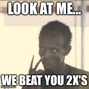 Look At Me | LOOK AT ME... WE BEAT YOU 2X'S | image tagged in memes,look at me | made w/ Imgflip meme maker