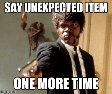 Say That Again I Dare You Meme | SAY UNEXPECTED ITEM ONE MORE TIME | image tagged in memes,say that again i dare you | made w/ Imgflip meme maker