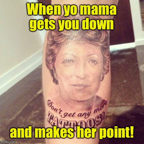 Mom's message board | When yo mama gets you down; and makes her point! | image tagged in memes,funny,no more tatoos,bad tatoo week,mom | made w/ Imgflip meme maker